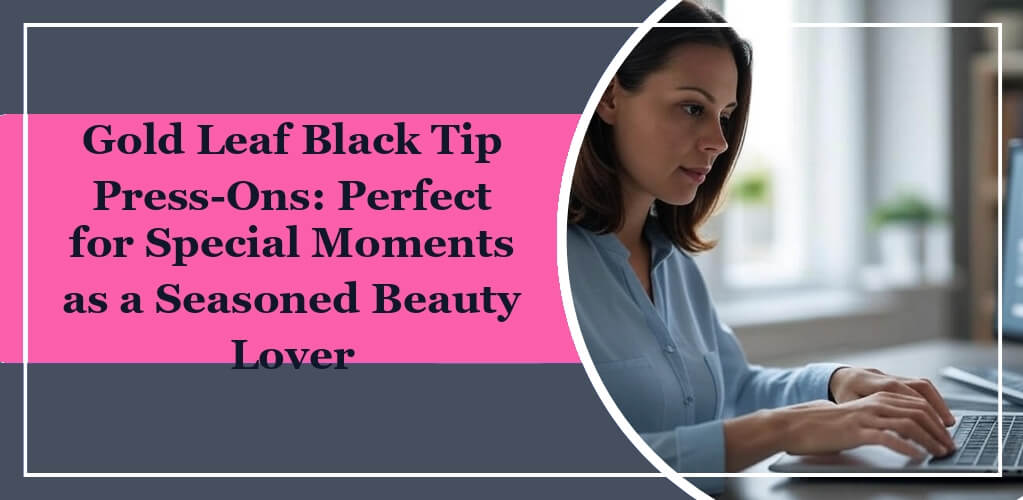 Featured image of eleglara's blog post: Gold Leaf Black Tip Press-Ons: Perfect for Special Moments as a Seasoned Beauty Lover. A young lady is typing a laptop in a kitchen