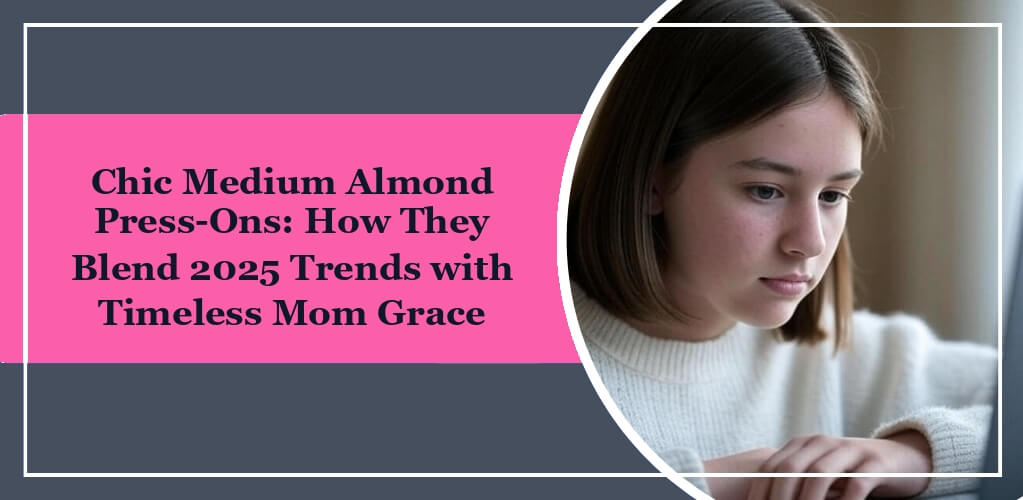 It's a featured image of eleglara's blog post: Chic Medium Almond Press-Ons: How They Blend 2025 Trends with Timeless Mom Grace. One the left, it's the blog title in black, with pink background. On the right, there is a young girl with dark hair