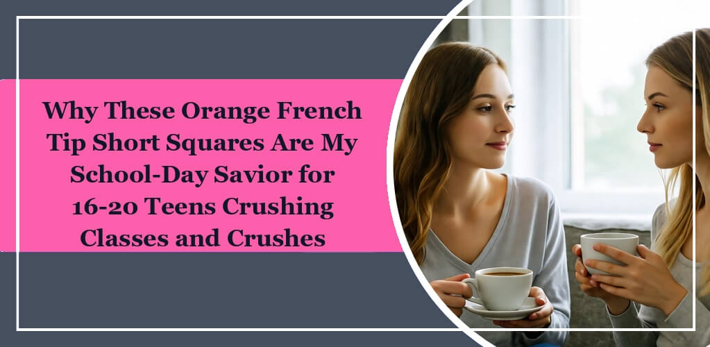 Featured image of eleglara's blog post: Why These Orange French Tip Short Squares Are My School-Day Savior for 16-20 Teens Crushing Classes and Crushes. On the left it's the post title on a pink background. On the right, there are college girls talking holding coffee mugs