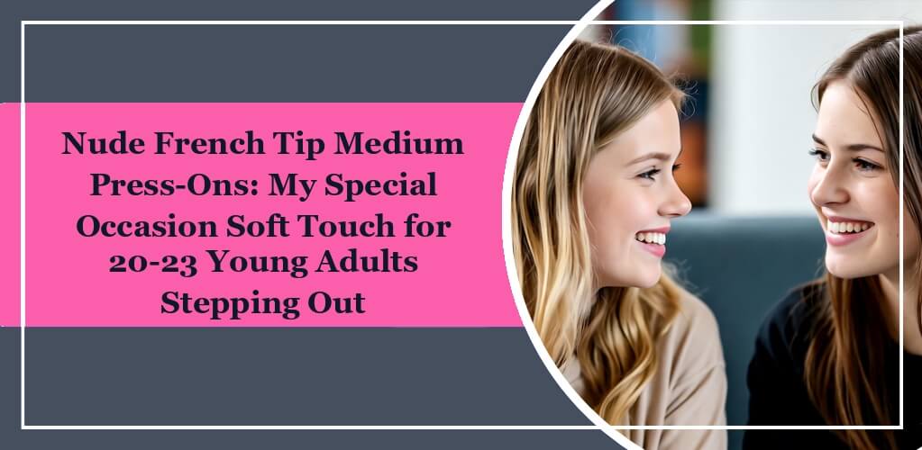 Featured image of eleglara's post Nude French Tip Medium Press-Ons: My Special Occasion Soft Touch for 20-23 Young Adults Stepping Out. On the left it's the blog title. On the right there are two girls talking