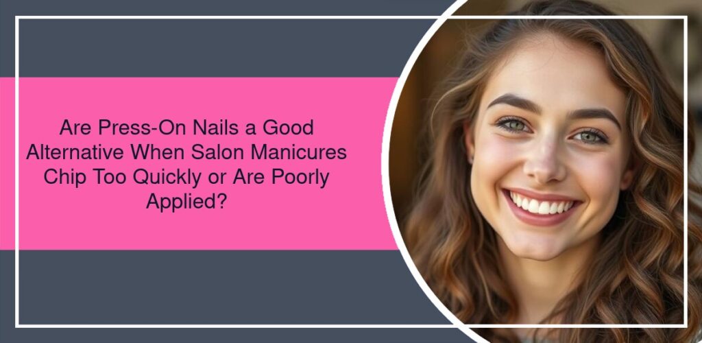 Featured image of eleglara's blog post: on the left it's the blog title: Are Press-On Nails a Good Alternative When Salon Manicures Chip Too Quickly or Are Poorly Applied? On the right there is a beautiful girl smiling